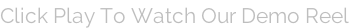 Click Play To Watch Our Demo Reel